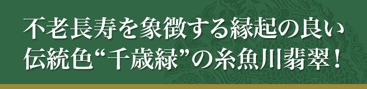 不老長寿を象徴する縁起の良い日本伝統の色「千歳緑(ちとせみどり)」の糸魚川翡翠が初入荷!