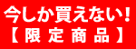 今しか買えない!限定商品